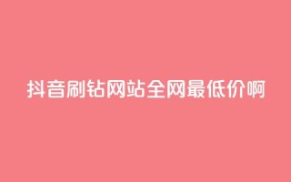 抖音刷钻网站全网最低价啊,qq业务低价自助下单平台网站 - pdd新用户助力网站 - 4个元宝拼多多