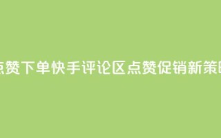 快手评论区点赞下单 - 快手评论区点赞促销新策略解析~