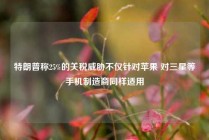特朗普称25%的关税威胁不仅针对苹果 对三星等手机制造商同样适用