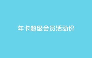 qq年卡超级会员活动价,抖音粉丝特价 - 扣扣卡盟官网 - 空间秒赞免费下载