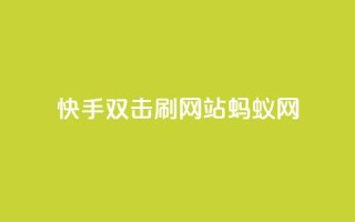 快手双击刷网站蚂蚁网,免费领取qq说说赞自助平台 - 自助下单在线云商城 - 全网辅助最低货源网