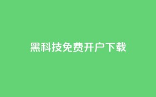 黑科技免费开户下载 - 免费开户下载：黑科技新玩法。