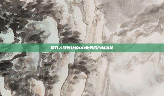 提升人脉连接的QQ业务名片新体验  第1张