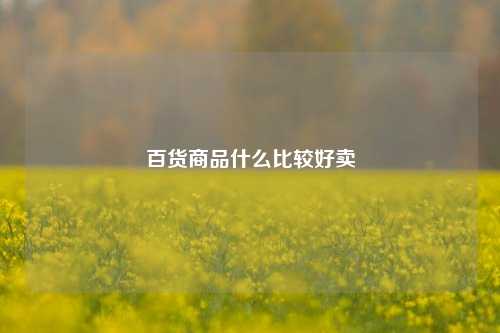 百货商品什么比较好卖  第1张